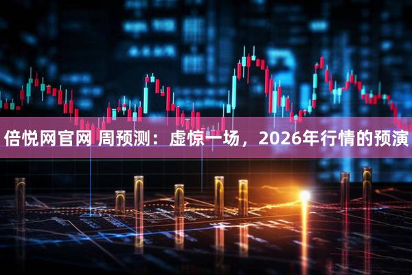 倍悦网官网 周预测:虚惊一场,2026年行情的预演